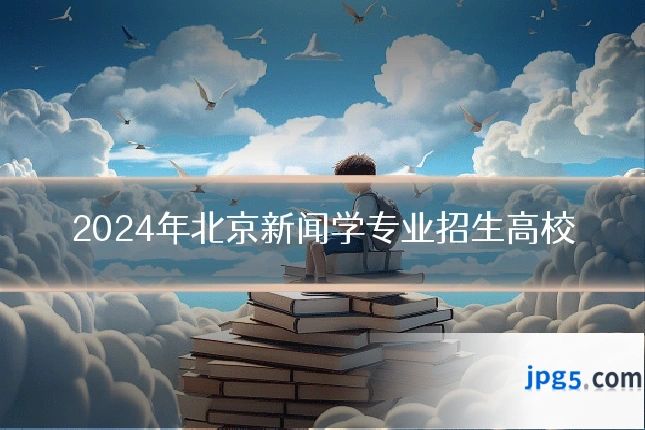 2024年北京新闻学专业招生高校