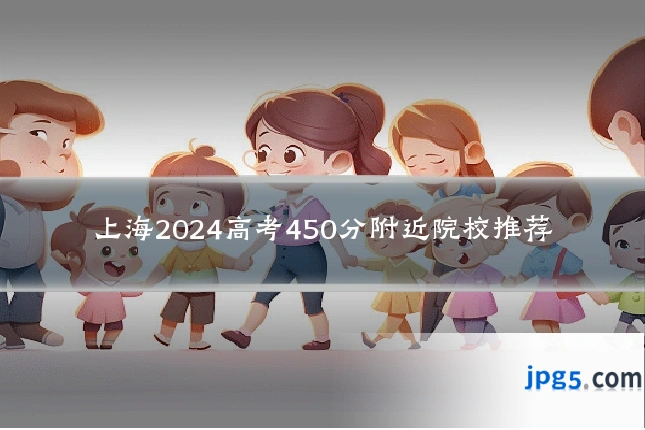 上海2024高考450分附近院校推荐