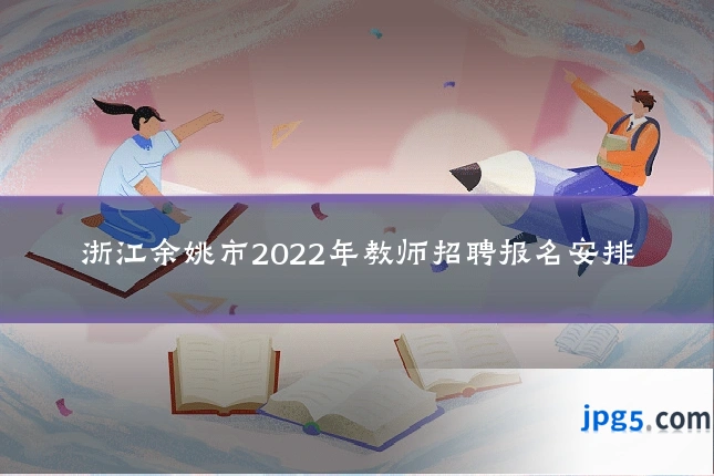 浙江余姚市2022年教师招聘报名安排