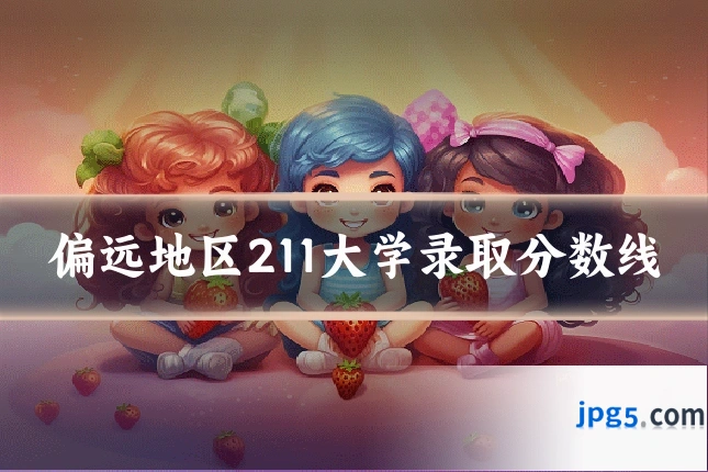 偏远地区211大学录取分数线