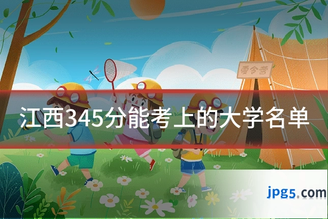 江西345分能考上的大学名单