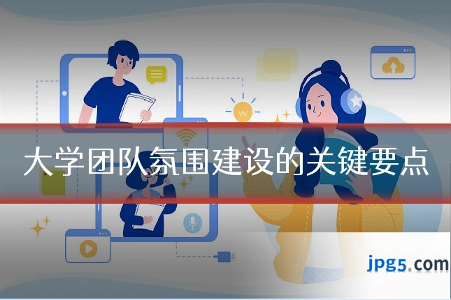 大学团队氛围建设的关键要点