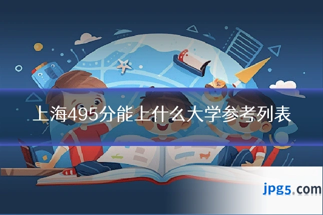 上海495分能上什么大学参考列表