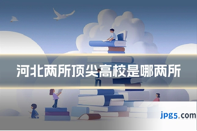 河北两所顶尖高校是哪两所