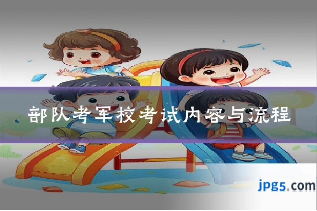 部队考军校考试内容与流程