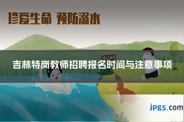 吉林特岗教师招聘报名时间与注意事项
