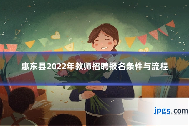惠东县2022年教师招聘报名条件与流程