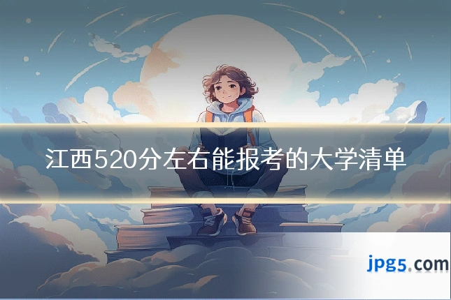 江西520分左右能报考的大学清单