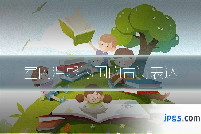 室内温馨氛围的古诗表达