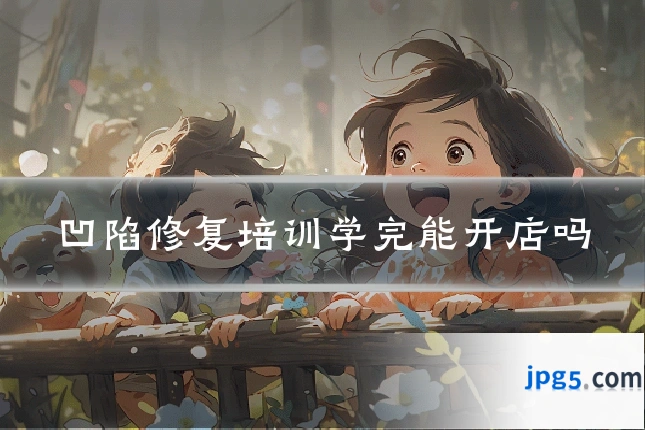 凹陷修复培训学完能开店吗