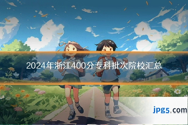 2024年浙江400分专科批次院校汇总