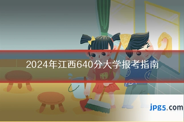 2024年江西640分大学报考指南