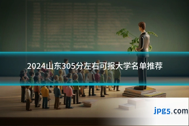 2024山东305分左右可报大学名单推荐