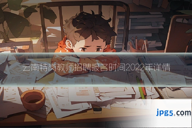 云南特岗教师招聘报名时间2022年详情