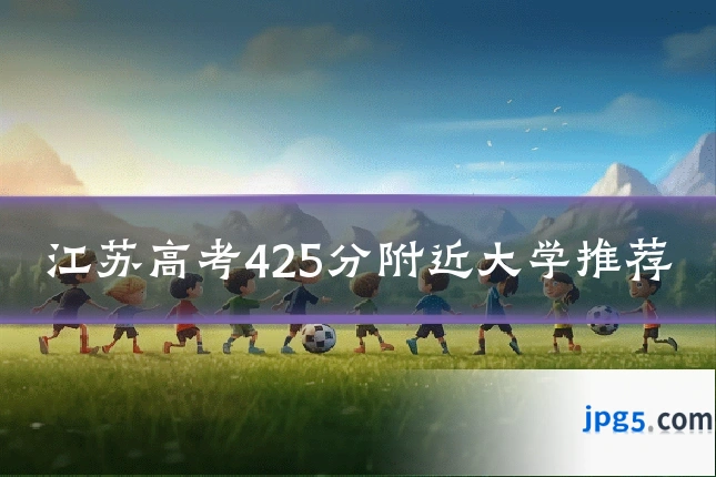 江苏高考425分附近大学推荐