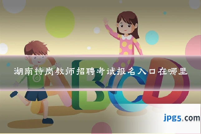 湖南特岗教师招聘考试报名入口在哪里