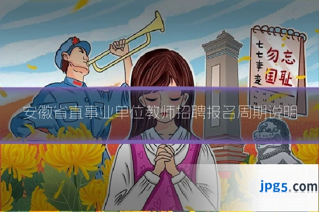 安徽省直事业单位教师招聘报名周期说明