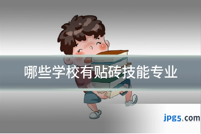 哪些学校有贴砖技能专业