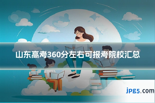 山东高考360分左右可报考院校汇总
