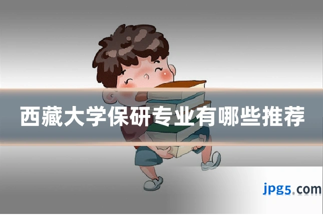 西藏大学保研专业有哪些推荐
