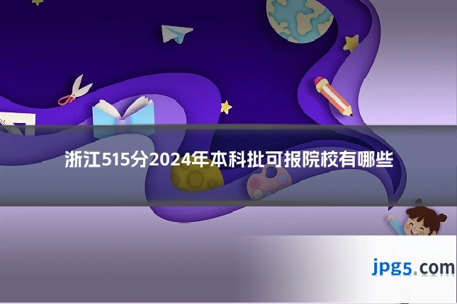 浙江515分2024年本科批可报院校有哪些