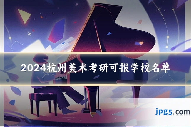 2024杭州美术考研可报学校名单