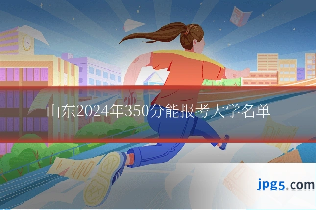 山东2024年350分能报考大学名单