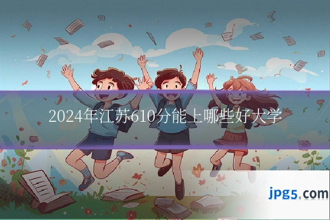 2024年江苏610分能上哪些好大学