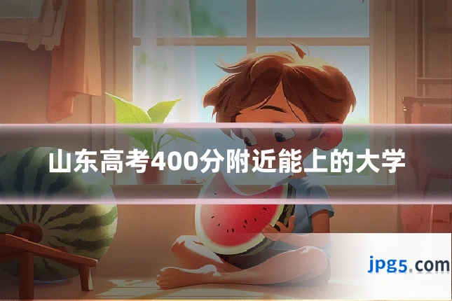 山东高考400分附近能上的大学