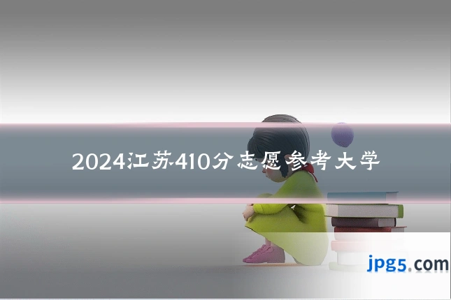 2024江苏410分志愿参考大学