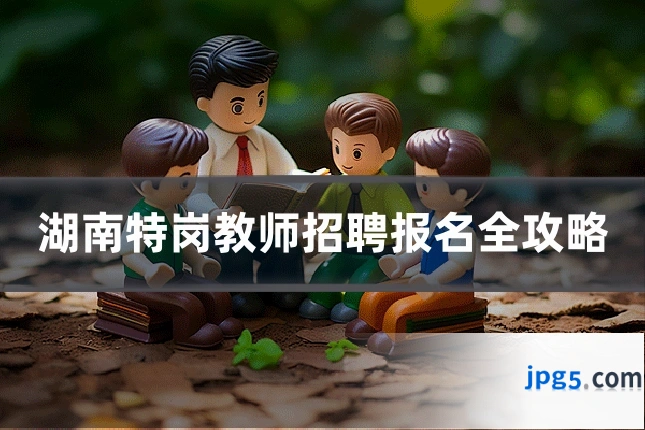 湖南特岗教师招聘报名全攻略