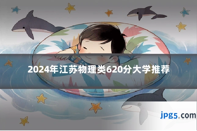 2024年江苏物理类620分大学推荐