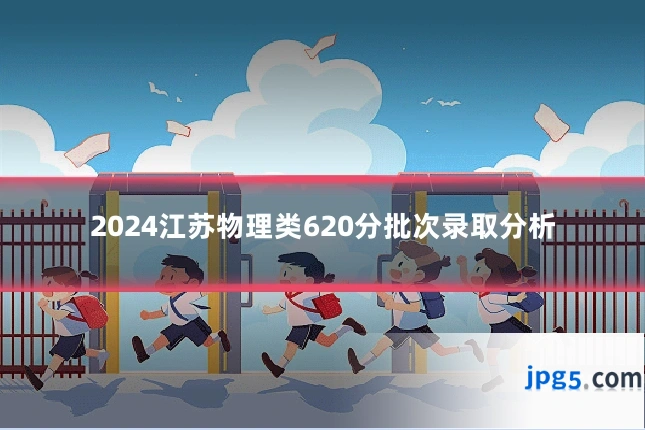 2024江苏物理类620分批次录取分析