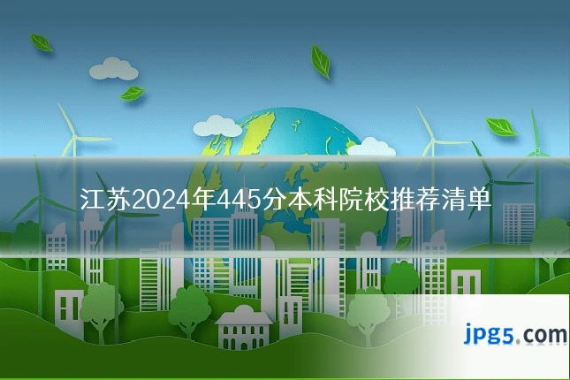 江苏2024年445分本科院校推荐清单