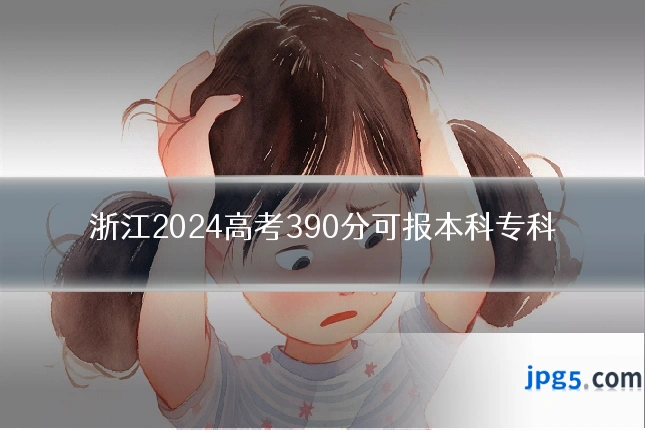 浙江2024高考390分可报本科专科