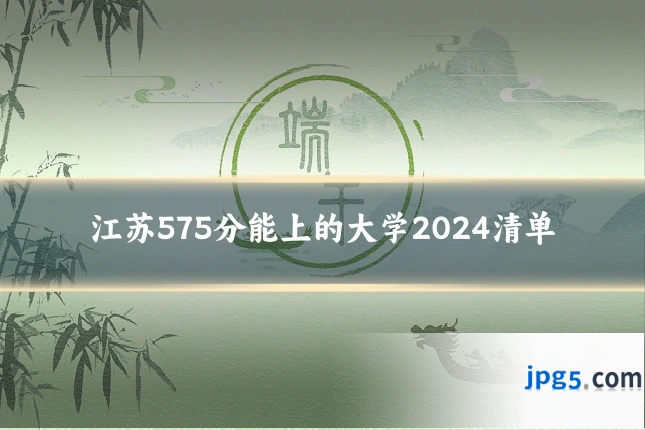江苏575分能上的大学2024清单