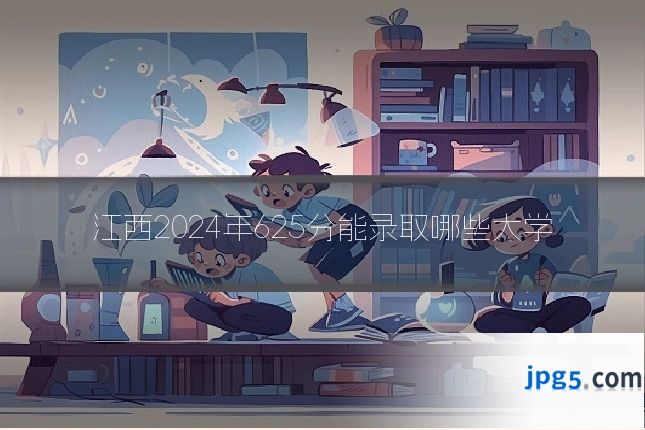 江西2024年625分能录取哪些大学