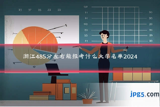 浙江485分左右能报考什么大学名单2024