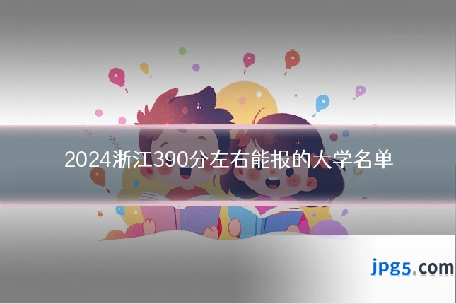 2024浙江390分左右能报的大学名单