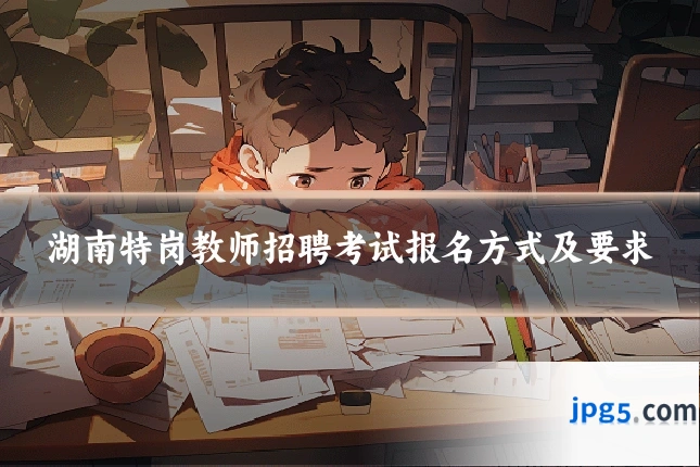 湖南特岗教师招聘考试报名方式及要求
