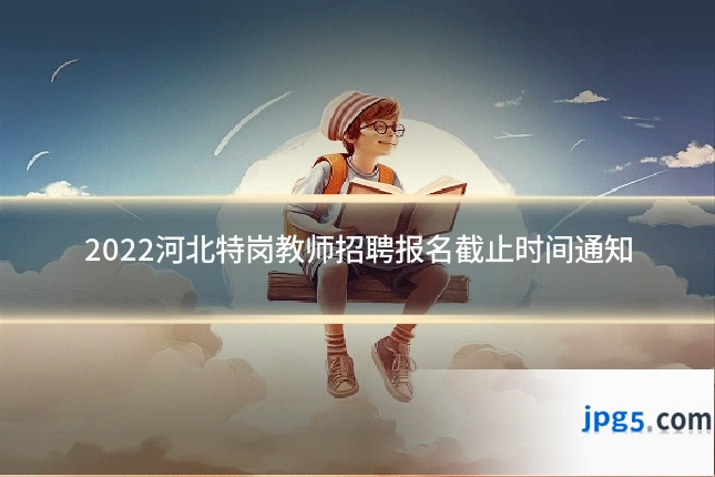 2022河北特岗教师招聘报名截止时间通知