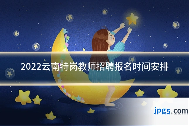 2022云南特岗教师招聘报名时间安排