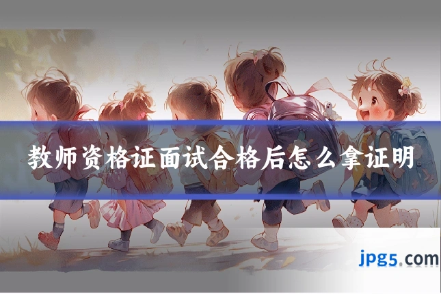 教师资格证面试合格后怎么拿证明