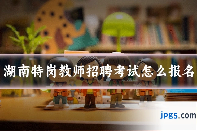湖南特岗教师招聘考试怎么报名