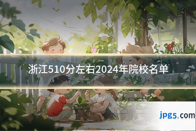 浙江510分左右2024年院校名单