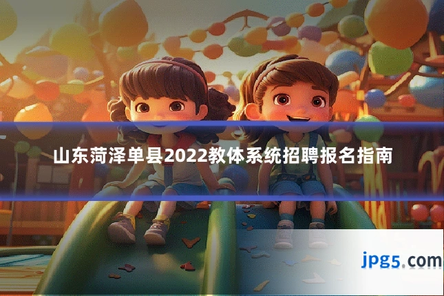 山东菏泽单县2022教体系统招聘报名指南