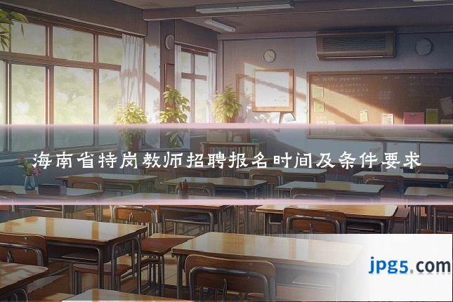 海南省特岗教师招聘报名时间及条件要求