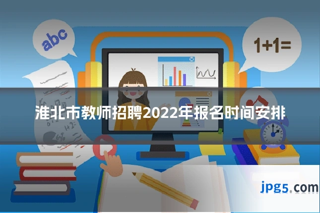 淮北市教师招聘2022年报名时间安排