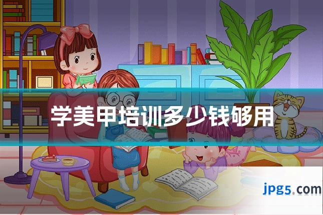 学美甲培训多少钱够用
