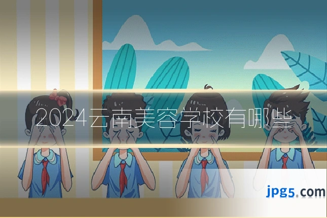 2024云南美容学校有哪些